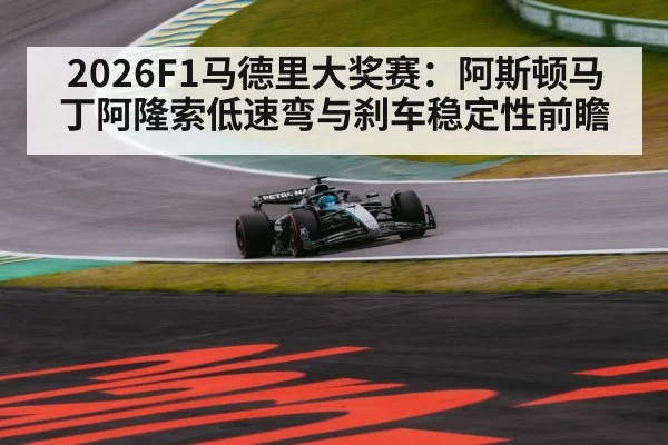2026F1马德里大奖赛：阿斯顿马丁阿隆索低速弯与刹车稳定性前瞻